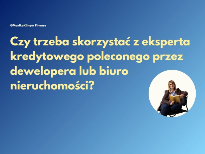 Czy trzeba skorzystać z eksperta kredytowego poleconego przez dewelopera lub biuro nieruchomości?