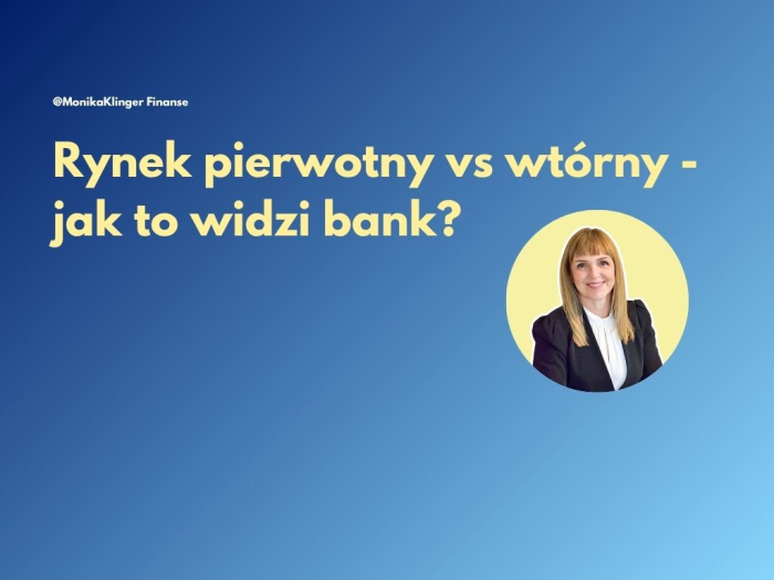 Rynek pierwotny vs wtórny – jak widzi to bank?