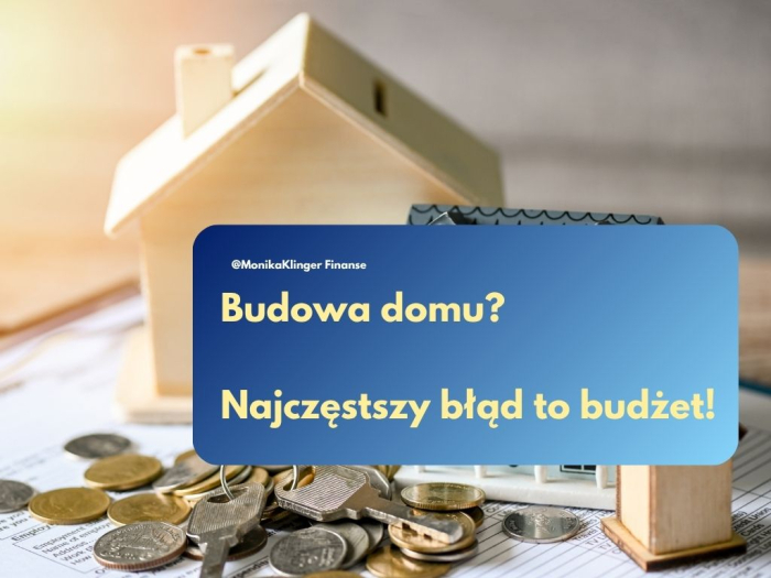 Budowa domu? Najczęstszy błąd to budżet!