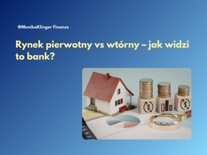 Rynek pierwotny vs wtórny – jak widzi to bank?